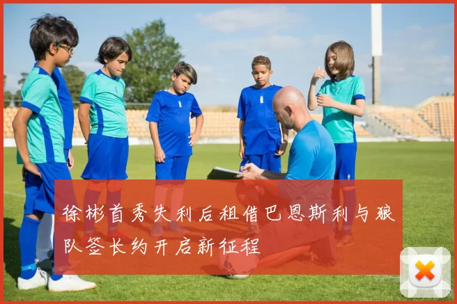 徐彬首秀失利后租借巴恩斯利与狼队签长约开启新征程
