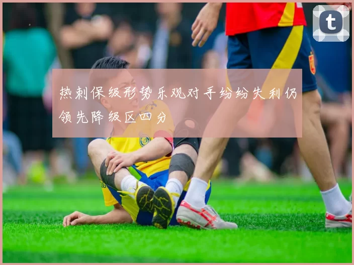 热刺保级形势乐观对手纷纷失利仍领先降级区四分