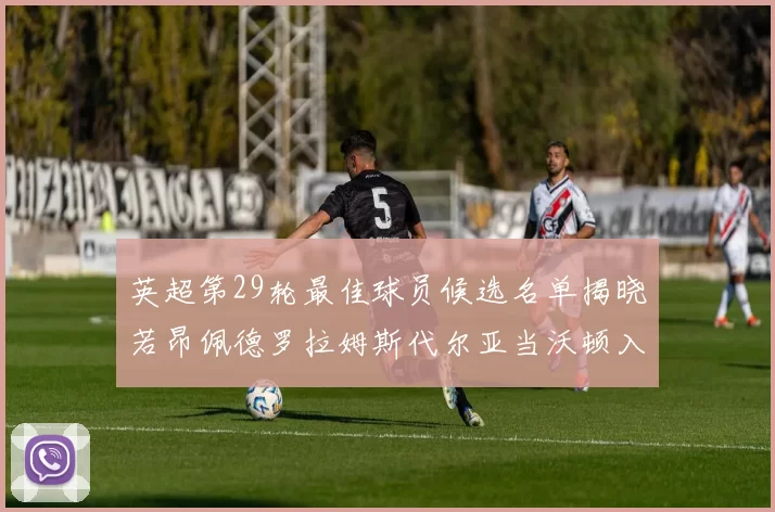 英超第29轮最佳球员候选名单揭晓若昂佩德罗拉姆斯代尔亚当沃顿入围