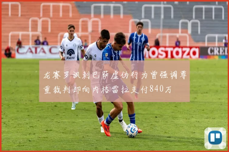龙赛罗讽刺巴萨虚伪行为曾强调尊重裁判却向内格雷拉支付840万